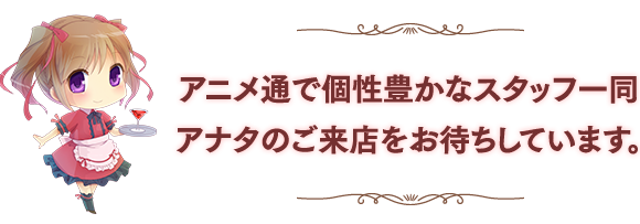 アニメ通で個性豊かなスタッフ一同アナタのご来店をお待ちしています。